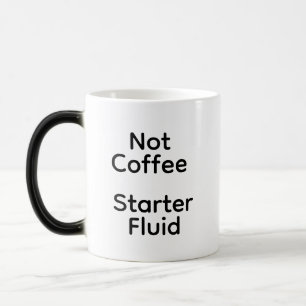 Not coffee Starter Fluid Magic Mug