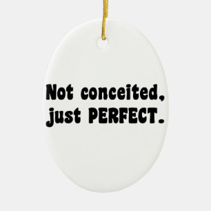 Not Conceited, Just Perfect Ceramic Ornament