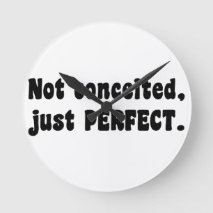 Not Conceited, Just Perfect Round Clock