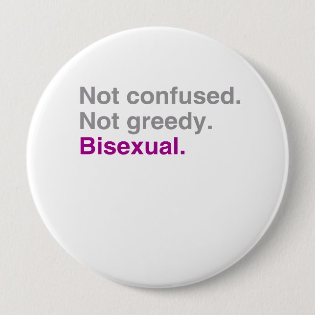 Not confused. Not greedy. Bisexual 4 Inch Round Button (Front)