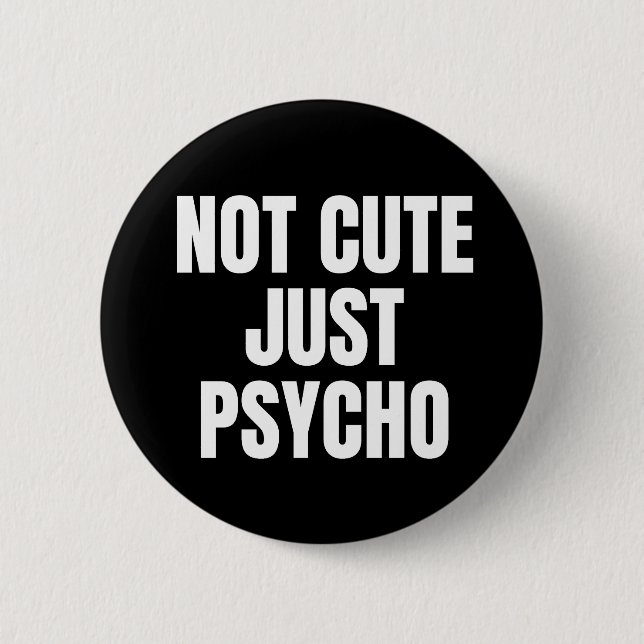 Not Cute Just Psycho 2 Inch Round Button (Front)