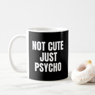 Not Cute Just Psycho Coffee Mug