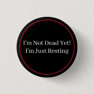 Not Dead Yet 1 Inch Round Button