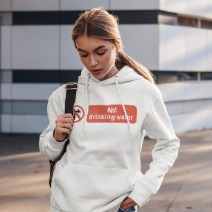 Not Drinking Water Hoodie