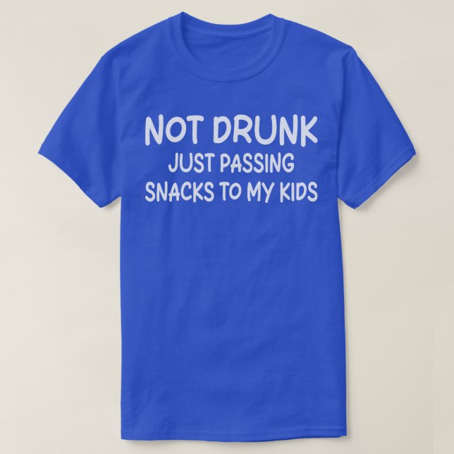 not drunk just passing snacks to my kids T-Shirt (Design Front)