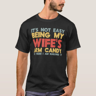 Not Easy Being My Wifes Arm Candy Funny Saying T-Shirt