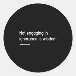 Not Engaging In Ignorance Is Wisdom _ Mindfulness  Classic Round Sticker