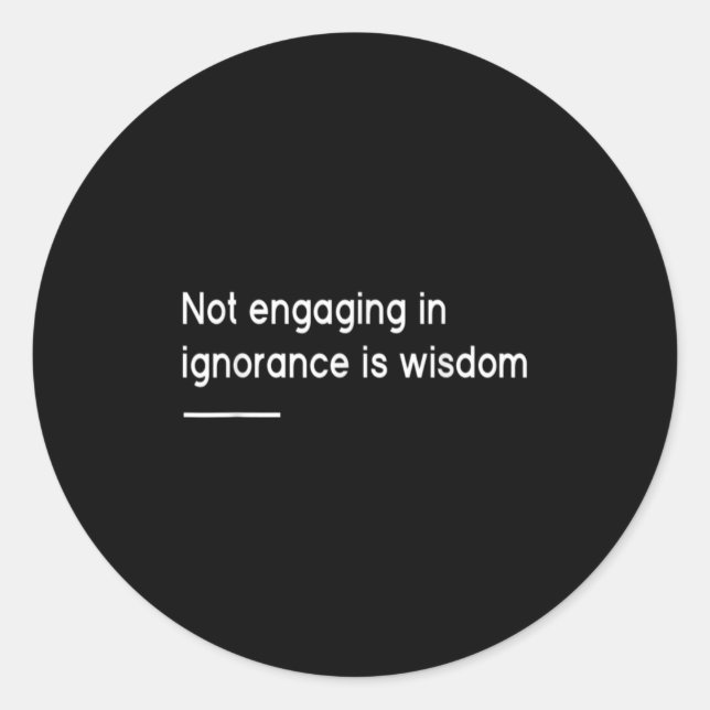Not Engaging In Ignorance Is Wisdom _ Mindfulness  Classic Round Sticker (Front)