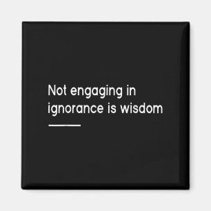Not Engaging In Ignorance Is Wisdom _ Mindfulness  Magnet