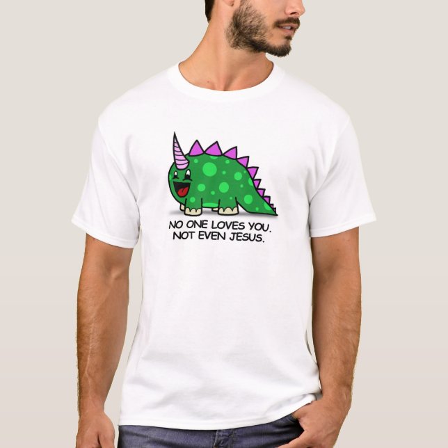 NOT EVEN JESUS LOVES YOU. T-Shirt (Front)