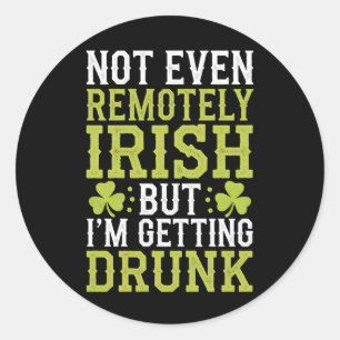 Not Even Remotely Irish But I'm Getting Drunk St P Classic Round Sticker