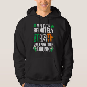 Not Even Remotely Irish But Im Getting Drunk St Pa Hoodie