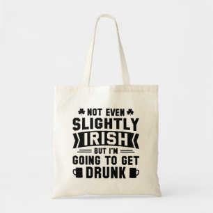 Not Even Slightly Irish But I’m Going To Get Drunk Tote Bag