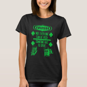 Not Everyone Can Be Irish Someone Has To Drive T-Shirt