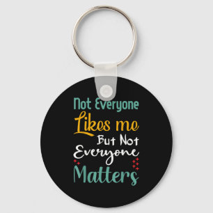 Not Everyone Likes Me Not Everyone S Funny Quote G Keychain