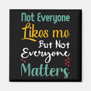 Not Everyone Likes Me Not Everyone S Funny Quote G Magnet