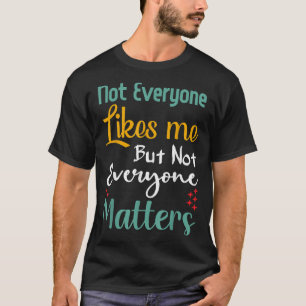 Not Everyone Likes Me Not Everyone S Funny Quote G T-Shirt