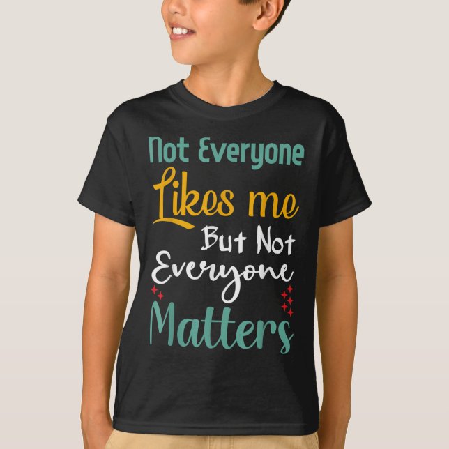 Not Everyone Likes Me Not Everyone S Funny Quote G T-Shirt (Front)