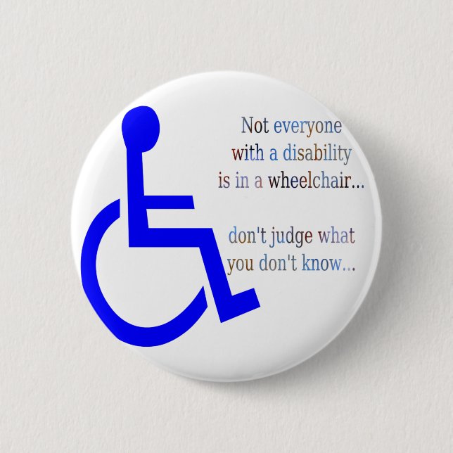 Not Everyone with a Disability is in a Wheelchair 2 Inch Round Button (Front)