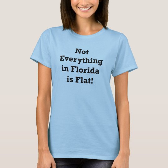 Not Everything in Florida is Flat T-Shirt