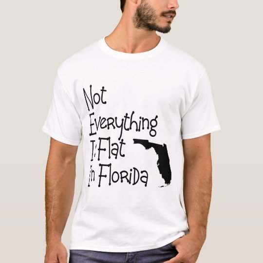 Not Everything In Florida Is Flat T Shirt Zazzle Ca