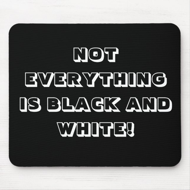 NOT EVERYTHING IS BLACK AND WHITE! MOUSE PAD (Front)