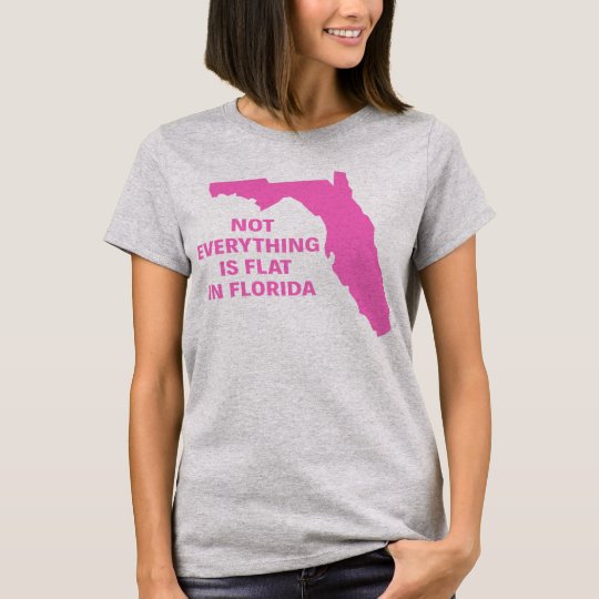 Not Everything Is Flat In Florida T Shirt Zazzleca 