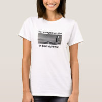 Not Everything's Flat in Saskatchewan T-shirt
