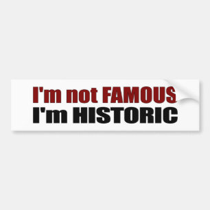 Not Famous I'M Historic Bumper Sticker
