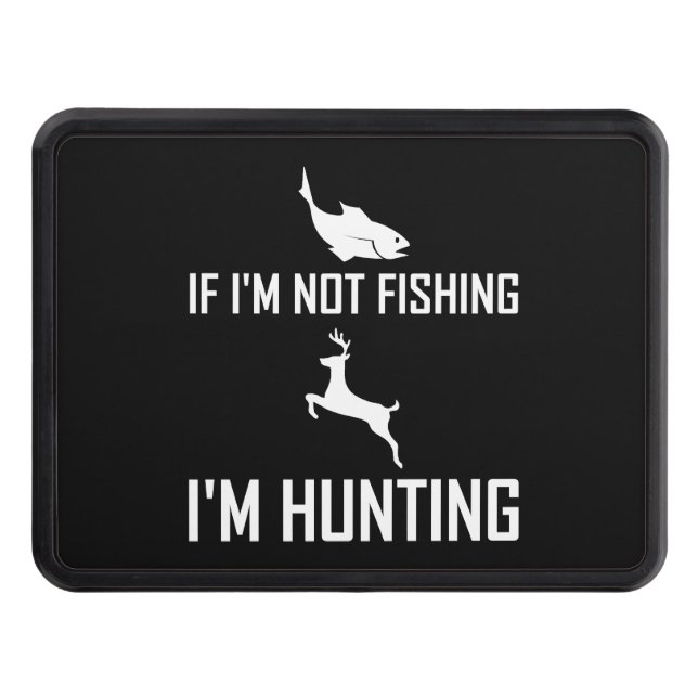 Not Fishing Then Hunting Trailer Hitch Cover (Front)