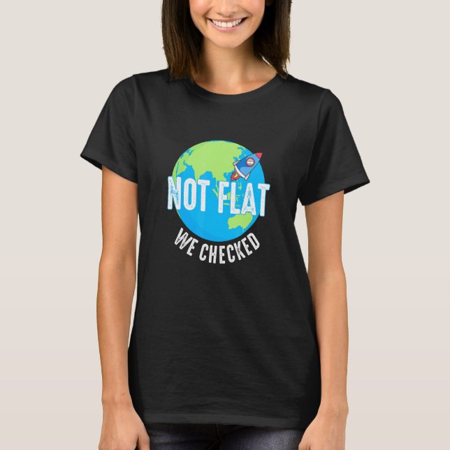 Not Flat We Checked - Flat Earth Map - Flat Earth  T-Shirt (Front)