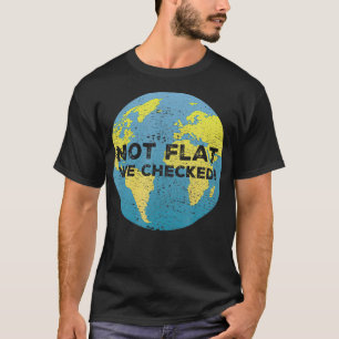 Not Flat We Checked for Science Pun Lovers T-Shirt