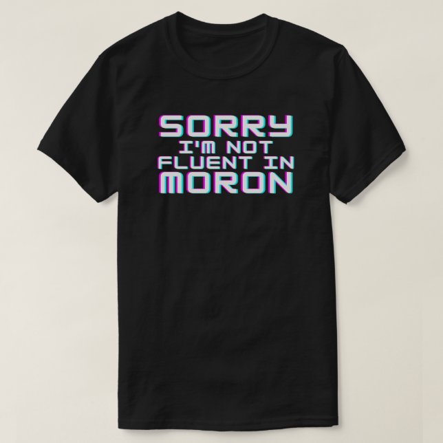 Not Fluent in Moron T-Shirt (Design Front)
