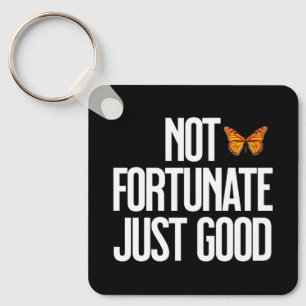 Not Fortunate Just Good Monarch Butterfly Quote Keychain