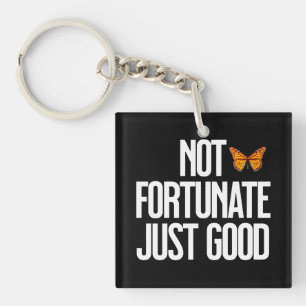 Not Fortunate Just Good Monarch Butterfly Quote Keychain