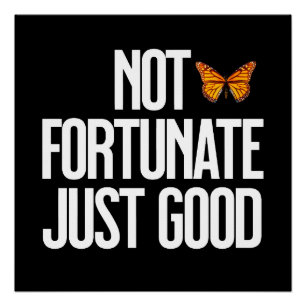 Not Fortunate Just Good Monarch Butterfly Quote Poster