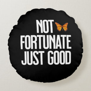 Not Fortunate Just Good Monarch Butterfly Quote Round Pillow