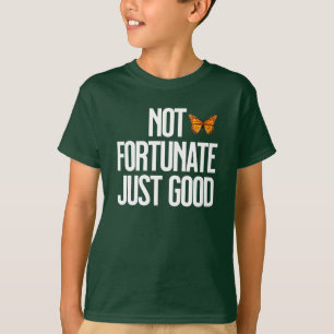 Not Fortunate Just Good Monarch Butterfly Quote T-Shirt