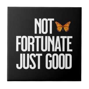 Not Fortunate Just Good Monarch Butterfly Quote Tile