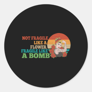 Not Fragile Like A Flower, But A Bomb Classic Round Sticker