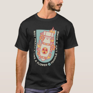 Not fragile like a flower, but a bomb T-Shirt