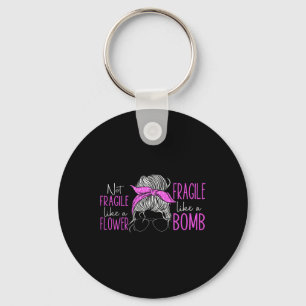 Not Fragile Like A Flower Fragile Like A Bomb 3 Keychain