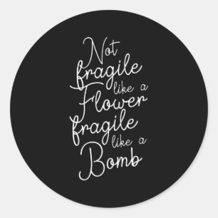 Not Fragile Like A Flower Fragile Like A Bomb Classic Round Sticker