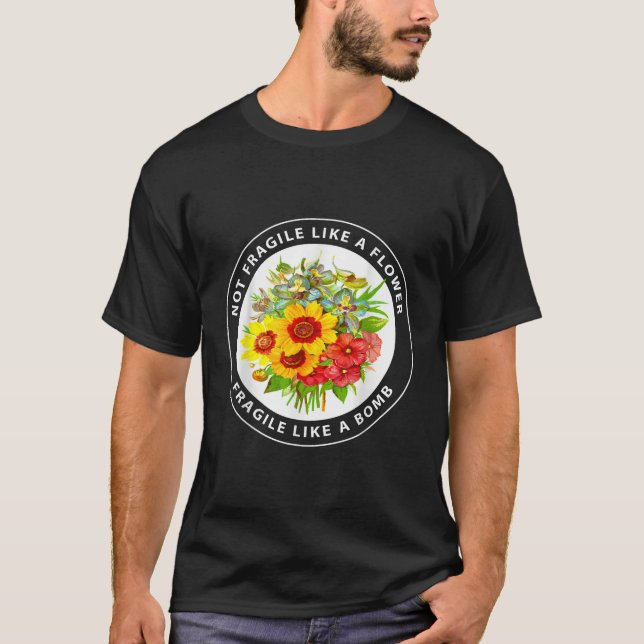 Not Fragile Like A Flower Fragile Like A Bomb Funn T-Shirt (Front)