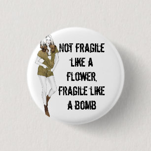 Not fragile like a flower, fragile like a bomb T-S 1 Inch Round Button