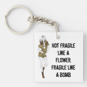 Not fragile like a flower, fragile like a bomb T-S Keychain