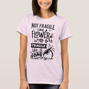 Not fragile like a flower fragile like a bomb T-Shirt