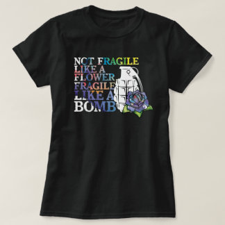 Not Fragile Like A Flower Fragile Like A Bomb T-Shirt