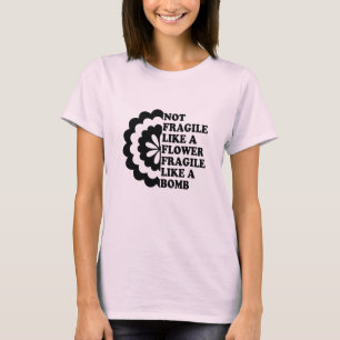 Not Fragile Like A Flower Fragile Like A Bomb T-Shirt