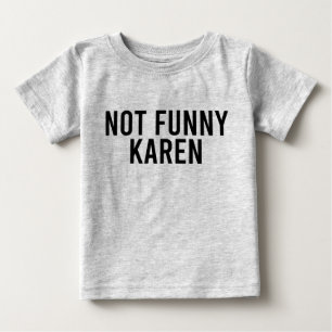 Not Funny Karen Baby T-Shirt